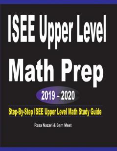 ISEE Upper Level Math Prep 2019 - 2020: Step-By-Step ISEE Upper Level Math Study Guide