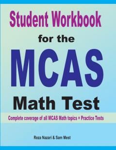 Student Workbook for the MCAS Math Test: Complete coverage of all MCAS Math topics + Practice Tests