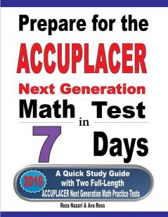 Prepare for the ACCUPLACER Next Generation Math Test in 7 Days: A Quick Study Guide with Two Full-Length ACCUPLACER Math Practice Tests