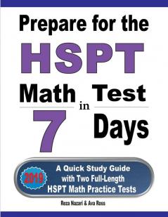 Prepare for the HSPT Math Test in 7 Days: A Quick Study Guide with Two Full-Length HSPT Math Practice Tests