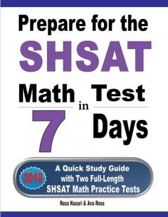 Prepare for the SHSAT Math Test in 7 Days: A Quick Study Guide with Two Full-Length SHSAT Math Practice Tests