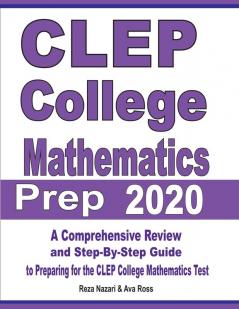 CLEP College Mathematics Prep 2020: A Comprehensive Review and Step-By-Step Guide to Preparing for the CLEP College Mathematics Test