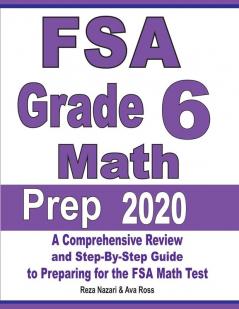 FSA Grade 6 Math Prep 2020: A Comprehensive Review and Step-By-Step Guide to Preparing for the FSA Math Test