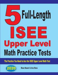 5 Full-Length ISEE Upper Level Math Practice Tests: The Practice You Need to Ace the ISEE Upper Level Math Test