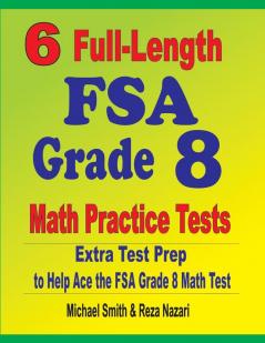 6 Full-Length FSA Grade 8 Math Practice Tests: Extra Test Prep to Help Ace the FSA Math Test