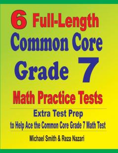 6 Full-Length Common Core Grade 7 Math Practice Tests: Extra Test Prep to Help Ace the Common Core Grade 7 Math Test