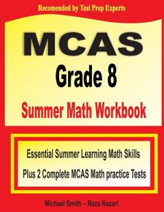 MCAS Grade 8 Summer Math Workbook: Essential Summer Learning Math Skills plus Two Complete MCAS Math Practice Tests