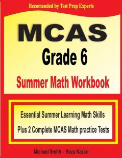 MCAS Grade 6 Summer Math Workbook: Essential Summer Learning Math Skills plus Two Complete MCAS Math Practice Tests