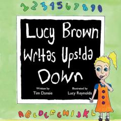 Lucy Brown Writes Upside Down: Supporting students who find learning a challenge: 1