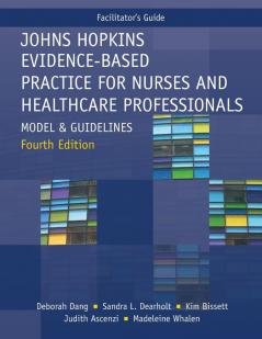 FACILITATOR GUIDE for Johns Hopkins Evidence-Based Practice for Nurses and Healthcare Professionals Fourth Edition