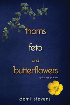 thorns feta and butterflowers: questing poems