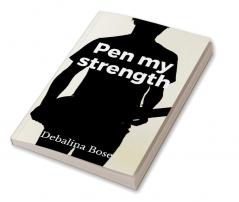 Pen My Strength : My Poetic Creation
