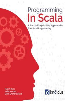 Programming In Scala: A Step By Step Approach In Functional Programming