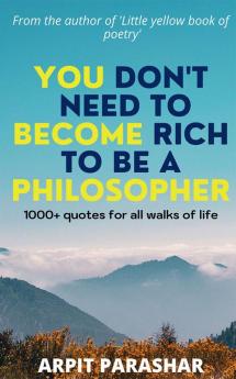 You don't need to become rich to be a philosopher ( revised edition ) : A series of 1000+ quotes for all walks of life