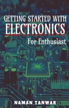 Getting Started With Electronics (Black-White Edition): For Enthusiast