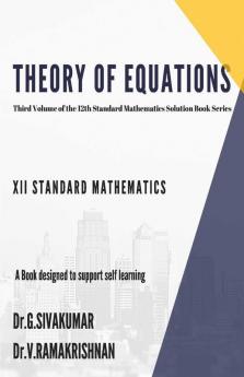 Theory Of Equations : Third Volume Of 12Th Standard Mathematics Solution Series