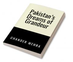 Pakistan’s Dreams of Grandeur