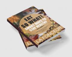 Eat So What! Smart Ways To Stay Healthy Volume 2 : Nutritional food guide for vegetarians for a disease free healthy life (Mini Edition)