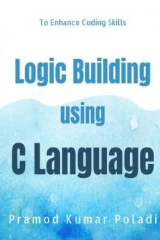 Logic Building using C Language : Enhances the Coding Skills