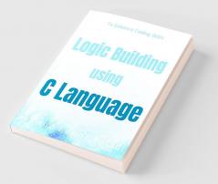 Logic Building using C Language : Enhances the Coding Skills
