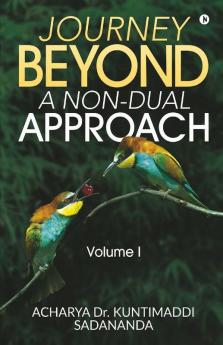 Journey Beyond: A Non-Dual Approach : Volume I