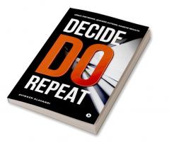 Decide. Do. Repeat : Great Decisions Quicker Actions Massive Results