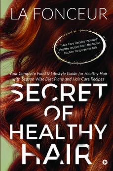 Secret Of Healthy Hair : Your Complete Food And Lifestyle Guide For Healthy Hair With Season Wise Diet Plans And Hair Care Recipes