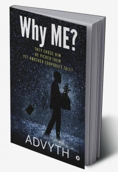 Why ME? : They Chose Him. He Picked Them. Yet Another Corporate Tale?