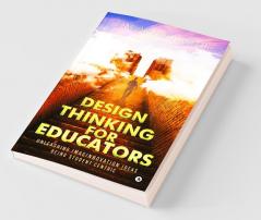 Design Thinking For Educators : Unleashing Imaginnovation Ideas Being Student Centric