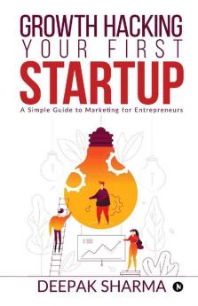 Growth Hacking Your First Startup: A Simple Guide To Marketing For Entrepreneurs