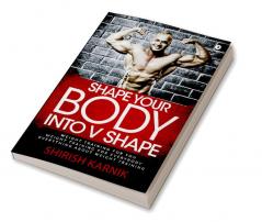 Shape Your Body into V Shape : Weight Training for You / Weight Training for Everybody / Everything About Weight Training