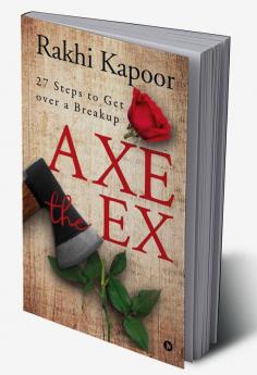 Axe the ex : 27 steps to get over a breakup