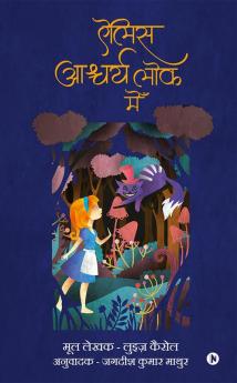 Alice Ashcharyelok Mein / ऐलिस आश्चर्य लोक मेँ : Hindi translation of the original unabridged story with all the dialogues and poems