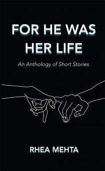 For He was Her Life : An Anthology of Short Stories