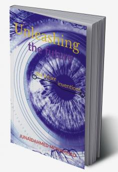 UNLEASHING THE FUTURE : FUTURE INVENTIONS