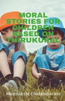 Moral Stories For Children Based On Thirukural: Children'S Book On Moral Values