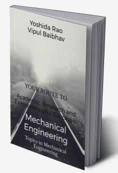 Your Route to Academic Research and Entrepreneurial Success in Mechanical Engineering : Topics in Mechanical Engineering