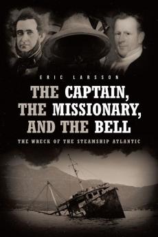 The Captain The Missionary and the Bell: The Wreck of the Steamship Atlantic