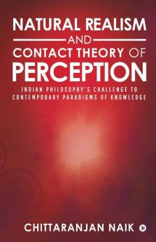 Natural Realism And Contact Theory Of Perception : Indian Philosophy’S Challenge To Contemporary Paradigms Of Knowledge