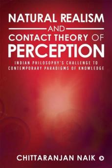 Natural Realism And Contact Theory Of Perception: Indian Philosophy’S Challenge To Contemporary Paradigms Of Knowledge