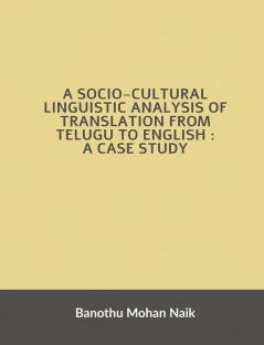 A socio - cultural linguistic analysis of translation from Telugu to English : A case study : A socio - cultural linguistic analysis of translation from Telugu to English : A case study