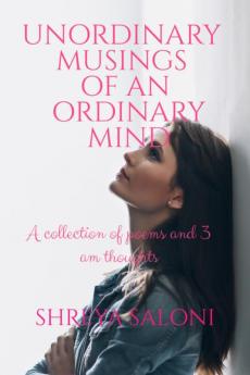 UNORDINARY MUSINGS OF AN ORDINARY MIND A collection of poems and 3AM thoughts