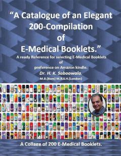 A Catalogue of an Elegant 200-Compilation of E-Medical Booklets. : A ready Reference for selecting E-Medical Boklets of preference on Amazon kindle.