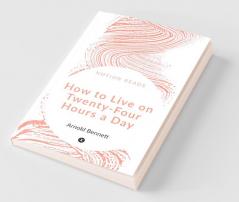 How To Live On Twenty-Four Hours A Day