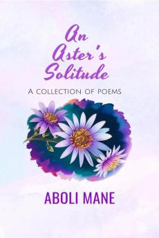 An Aster's Solitude : A Collection of Poems