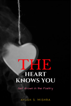 THE HEART KNOWS YOU : Get drown in Poetry