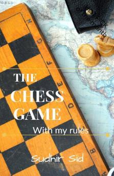 The Chess Game: With My Rules