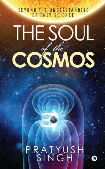 The Soul of the Cosmos : Beyond the Understanding of Only Science