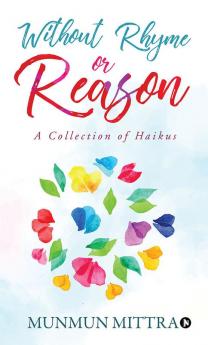 Without Rhyme or Reason : A Collection of Haikus