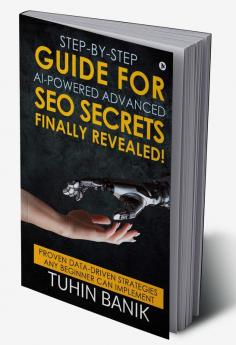 Step-By-Step Guide for AI-Powered Advanced SEO Secrets Finally Revealed! : Proven data-driven strategies any beginner can implement